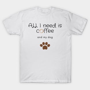 All I need is coffee and my dog T-Shirt